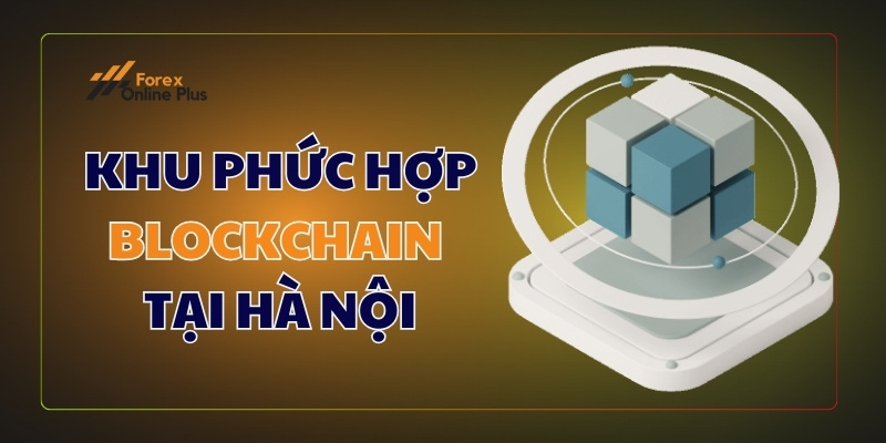 Khu phức hợp Blockchain tại Hà Nội